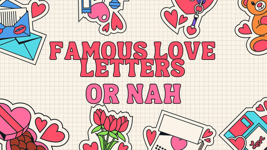 Famous Love Letters...or Nah? - Valentine's Edition